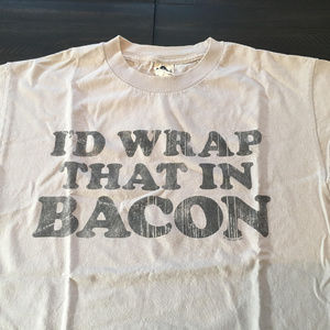 I'd Wrap That In Bacon T Shirt